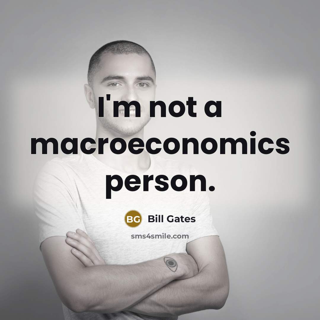 “I'm not a macroeconomics person.…” quote by Bill Gates