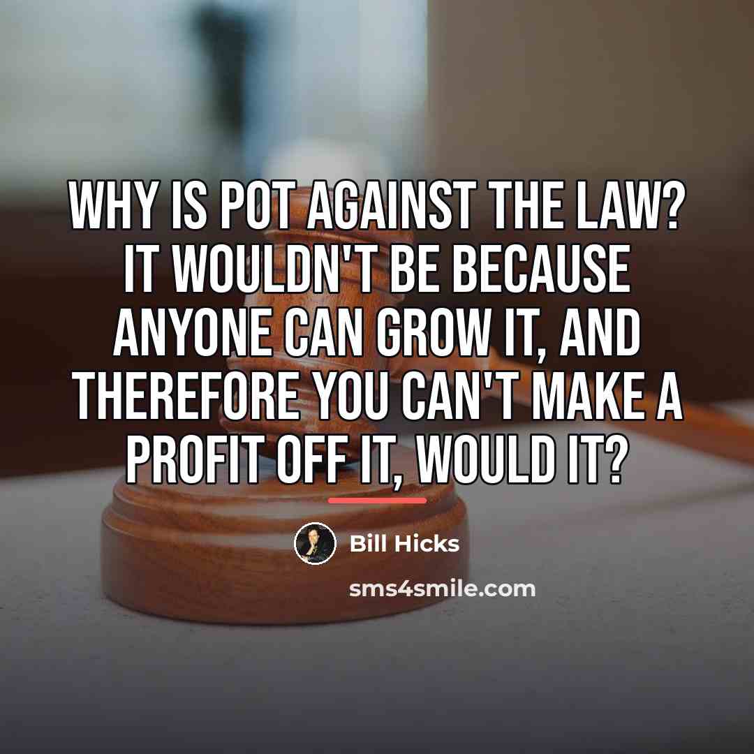 “Why is pot against the law? It wouldn't be because…” quote by Bill Hicks