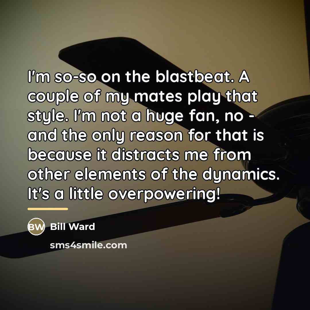 “I'm so-so on the blastbeat. A couple of my mates…” quote by Bill Ward