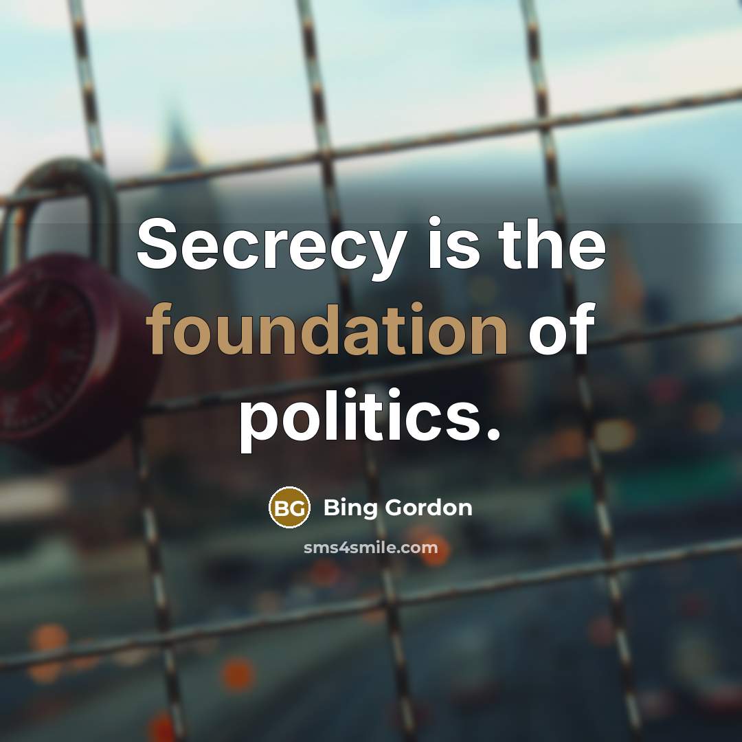 “Secrecy is the foundation of politics.…” quote by Bing Gordon