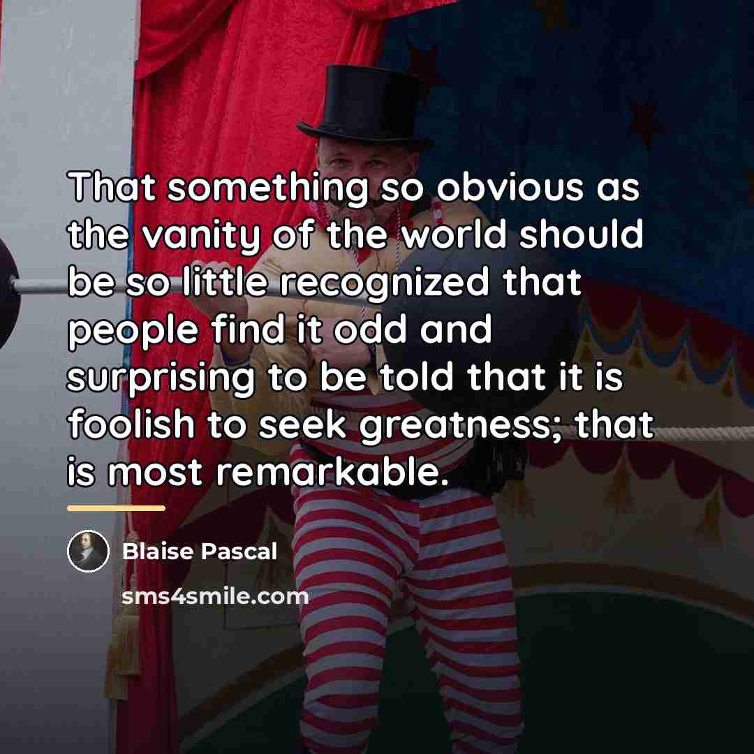 “That something so obvious as the vanity of the world…” quote by Blaise Pascal