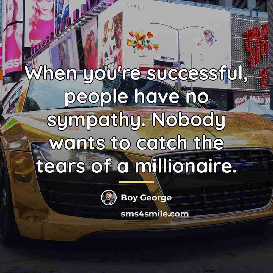 “When you're successful, people have no sympathy. Nobody wants to…” quote by Boy George