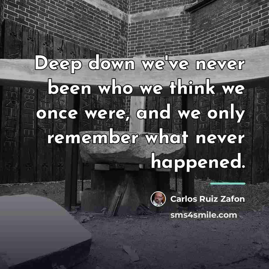 “Deep down we've never been who we think we once…” quote by Carlos Ruiz Zafon