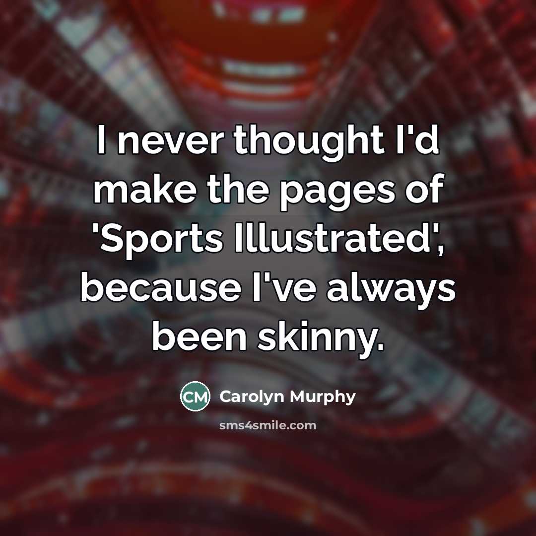 “I never thought I'd make the pages of 'Sports Illustrated',…” quote by Carolyn Murphy