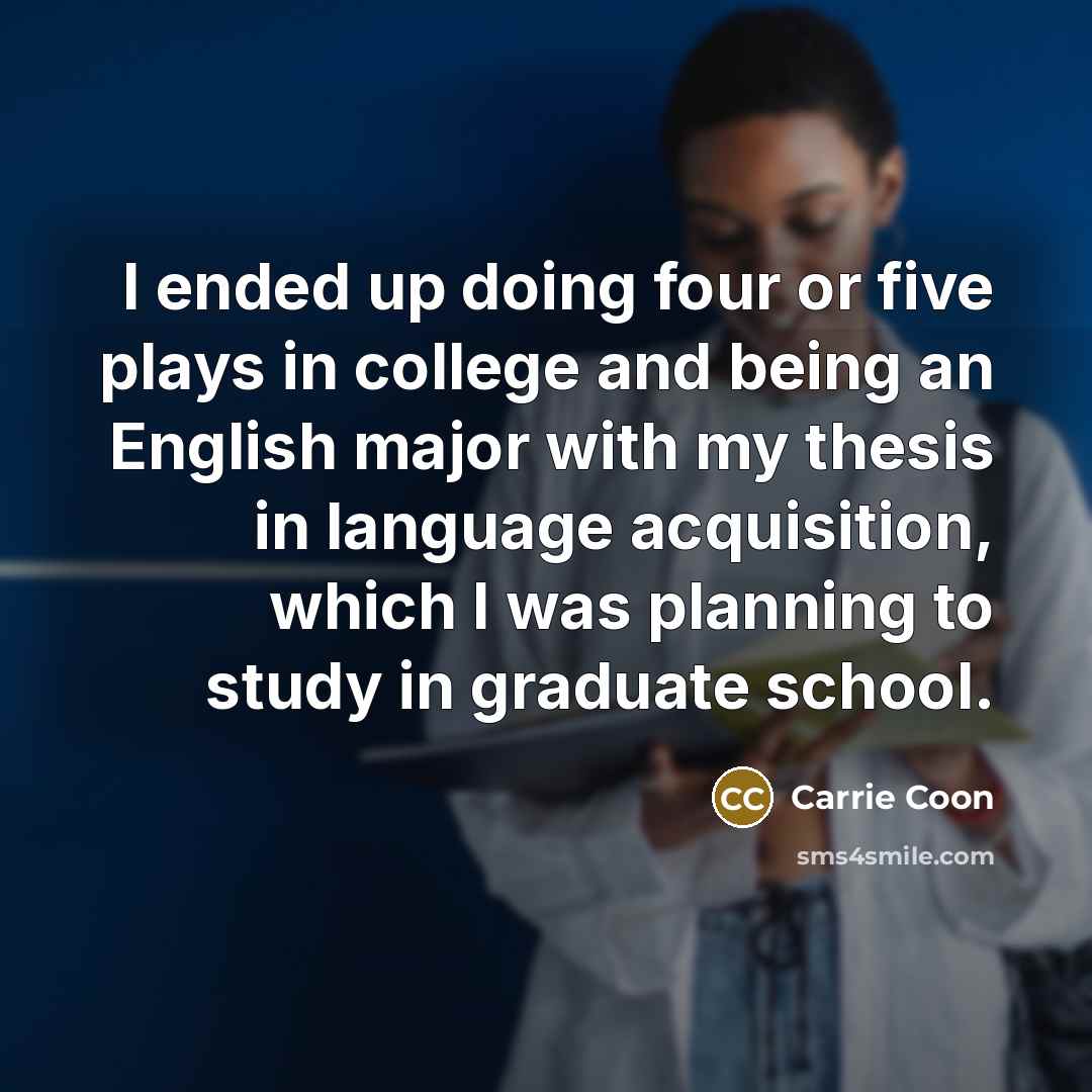 “I ended up doing four or five plays in college…” quote by Carrie Coon