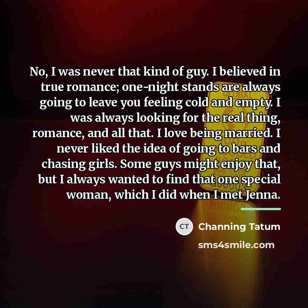 “No, I was never that kind of guy. I believed…” quote by Channing Tatum