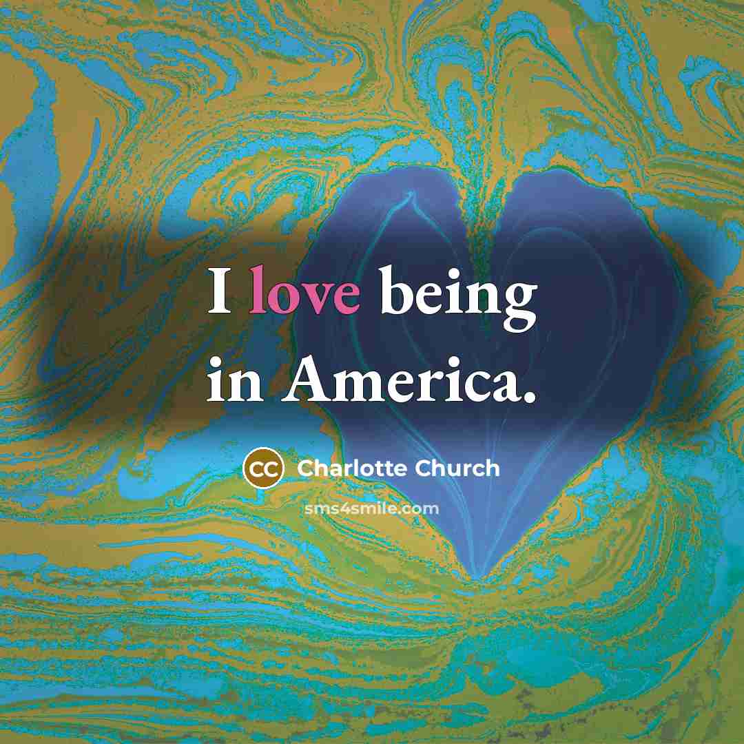 “I love being in America.…” quote by Charlotte Church