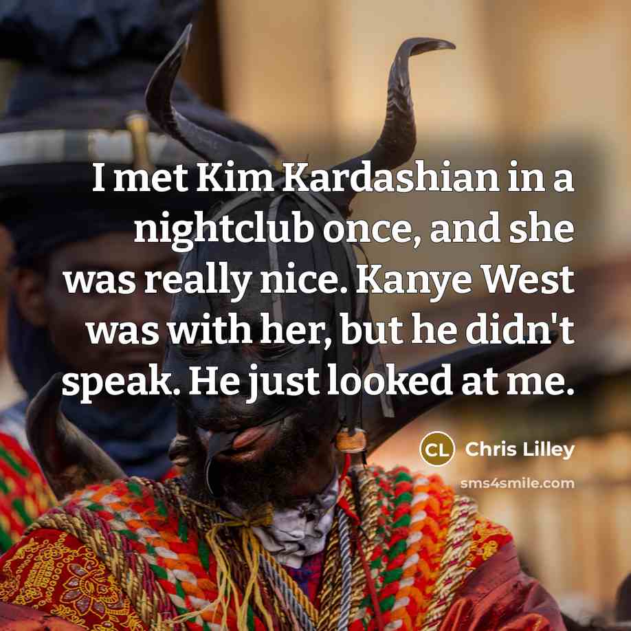 “I met Kim Kardashian in a nightclub once, and she…” quote by Chris Lilley