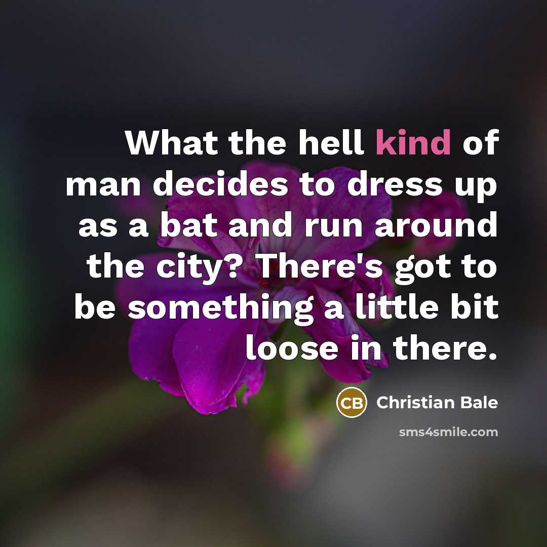 “What the hell kind of man decides to dress up…” quote by Christian Bale