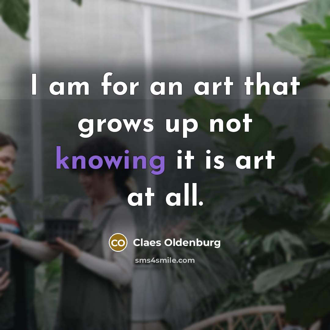 “I am for an art that grows up not knowing…” quote by Claes Oldenburg