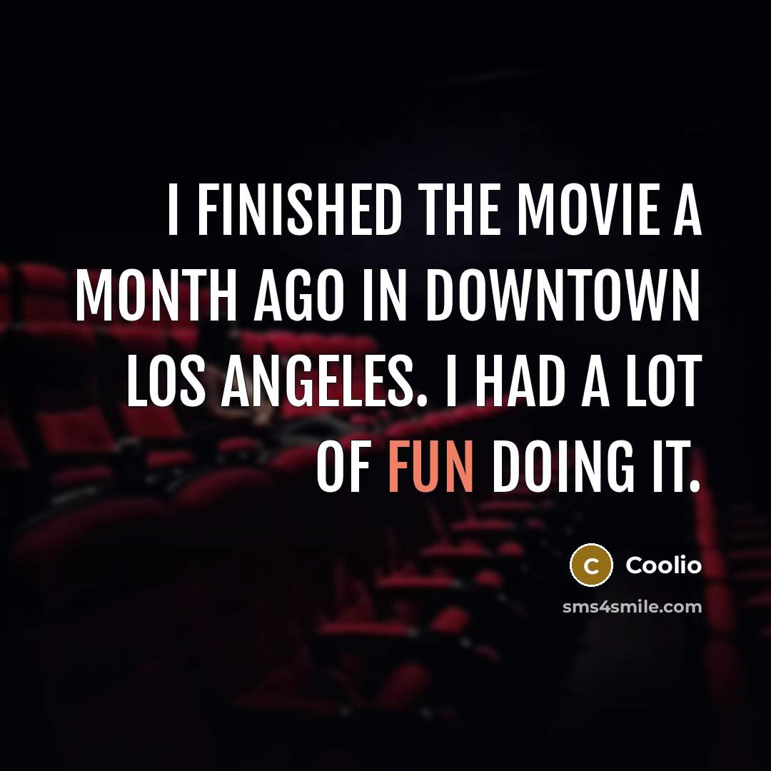 “I finished the movie a month ago in downtown Los…” quote by Coolio