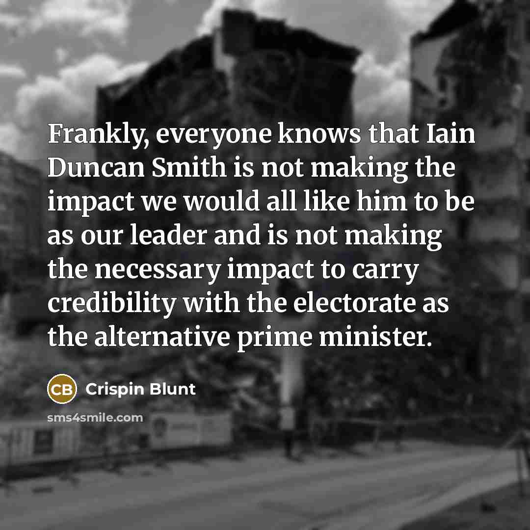 “Frankly, everyone knows that Iain Duncan Smith is not making…” quote by Crispin Blunt