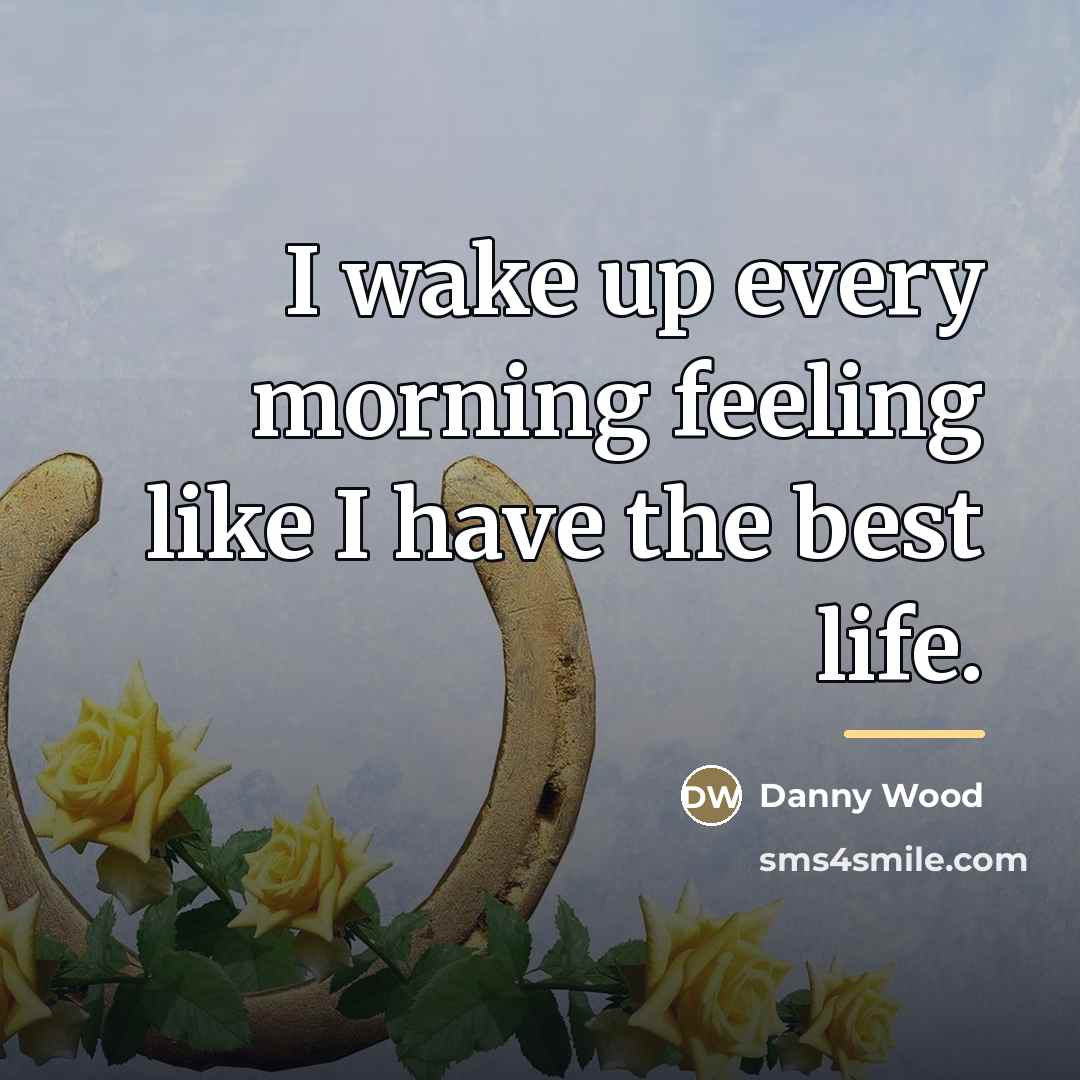 “I wake up every morning feeling like I have the…” quote by Danny Wood