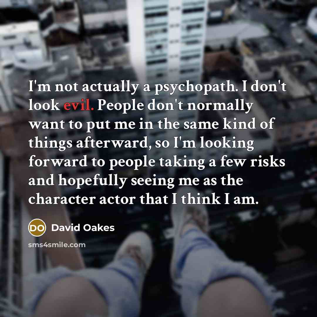 “I'm not actually a psychopath. I don't look evil. People…” quote by David Oakes