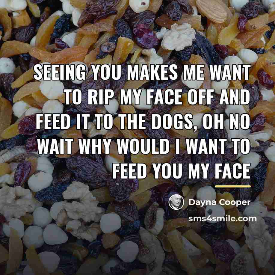 “Seeing you makes me want to rip my face off…” quote by Dayna Cooper