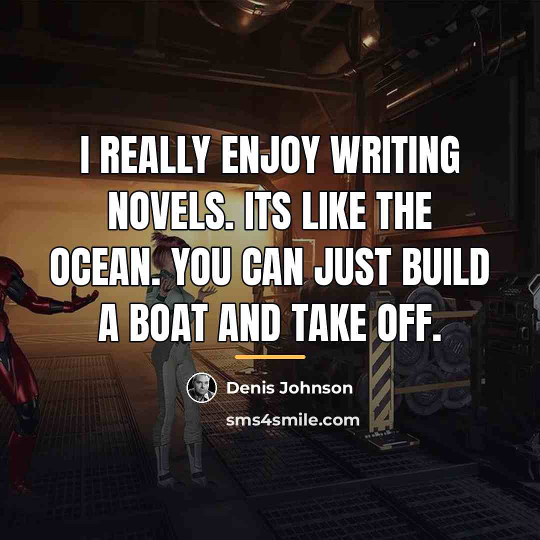 “I really enjoy writing novels. Its like the ocean. You…” quote by Denis Johnson