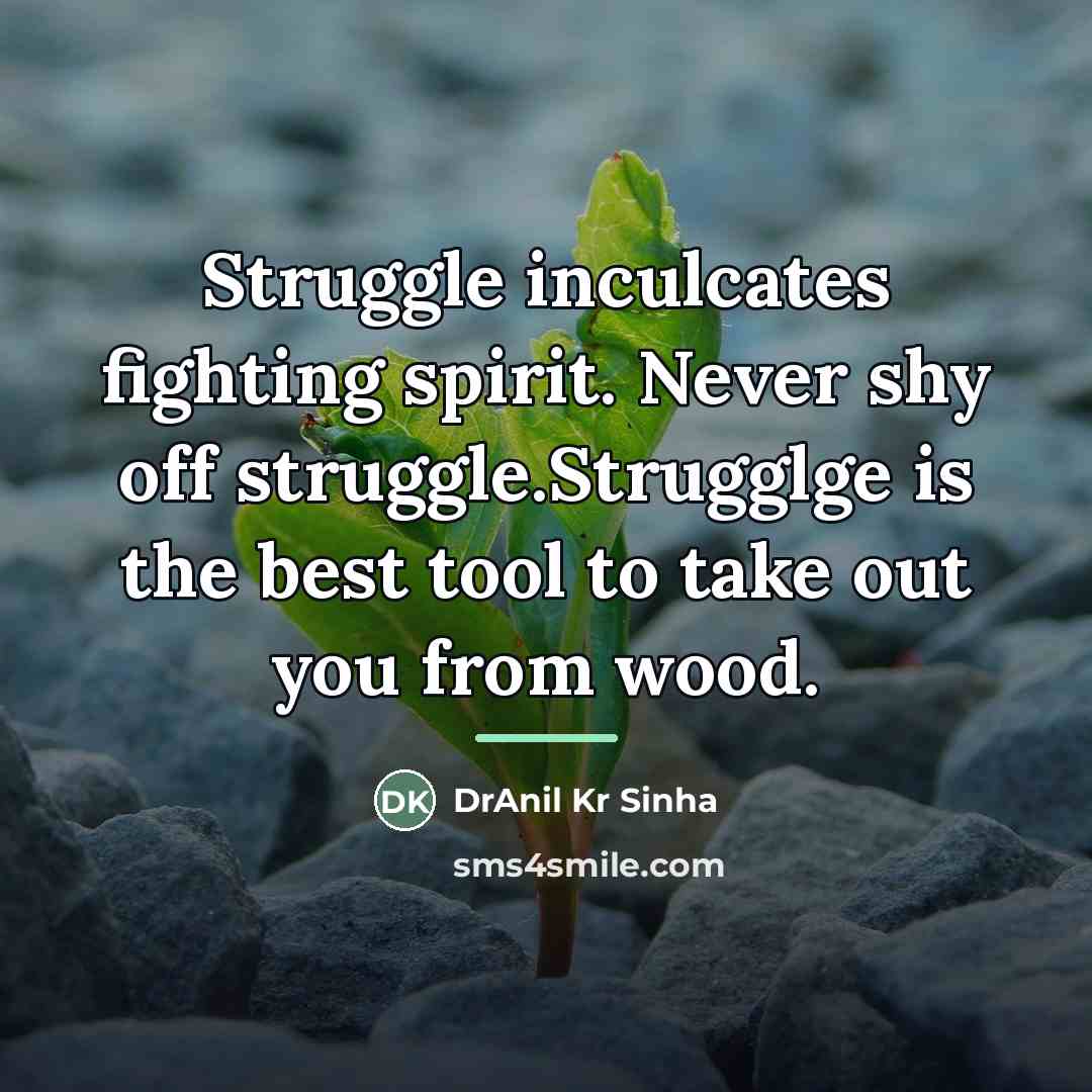 “Struggle inculcates fighting spirit. Never shy off struggle.Strugglge is the…” quote by DrAnil Kr Sinha