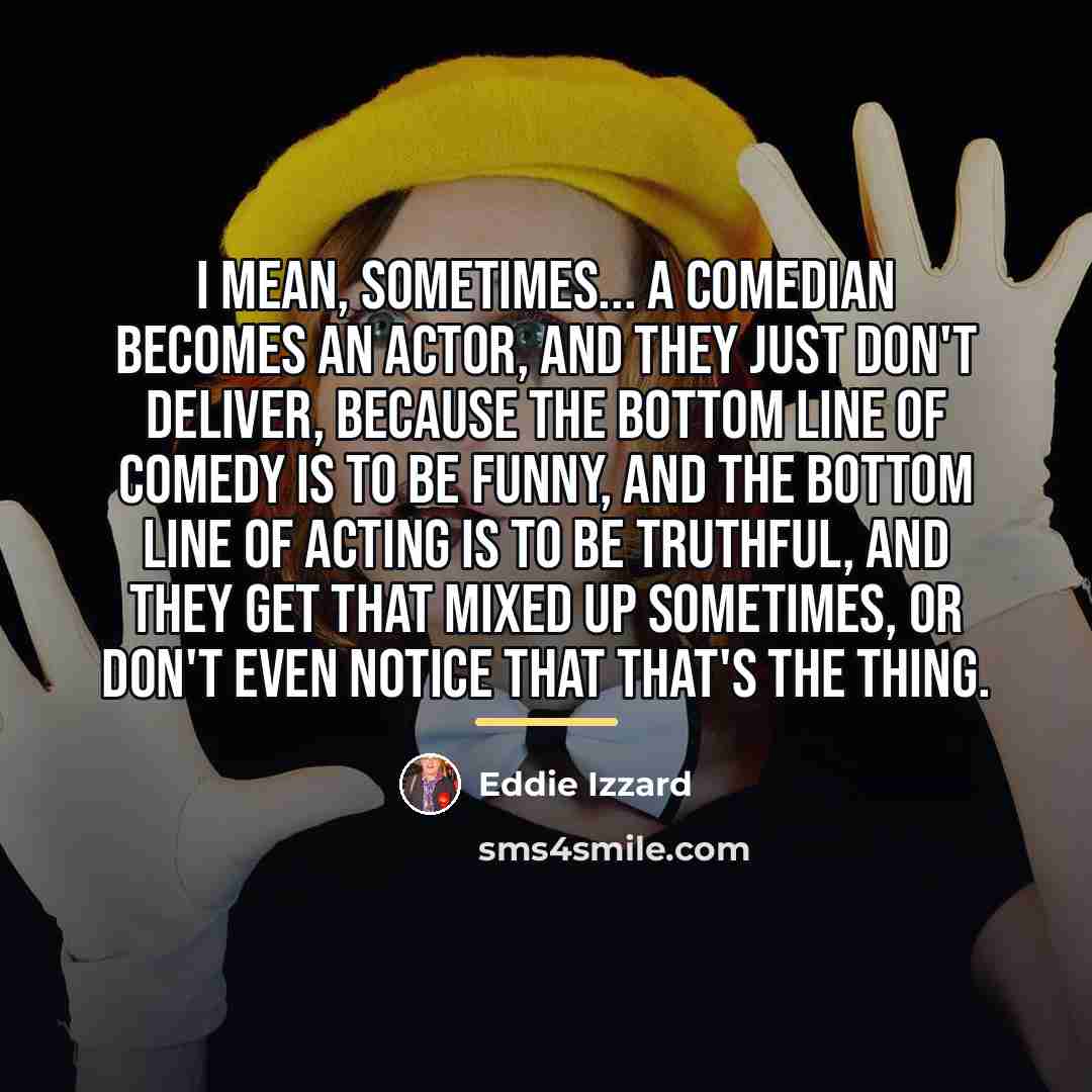 “I mean, sometimes... a comedian becomes an actor, and they…” quote by Eddie Izzard