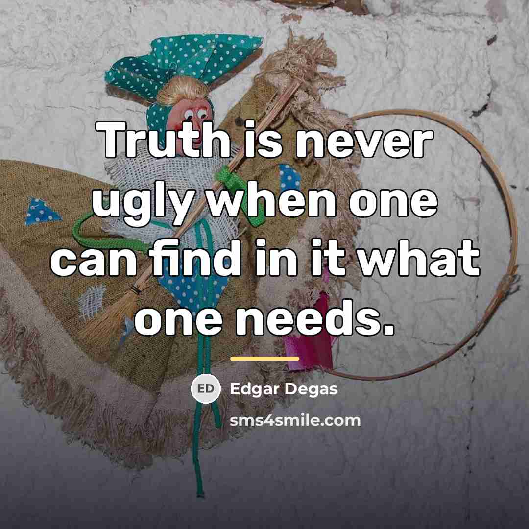 “Truth is never ugly when one can find in it…” quote by Edgar Degas
