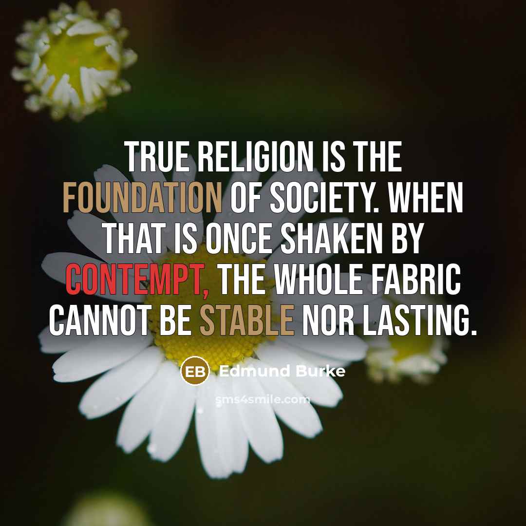 “True religion is the foundation of society. When that is…” quote by Edmund Burke