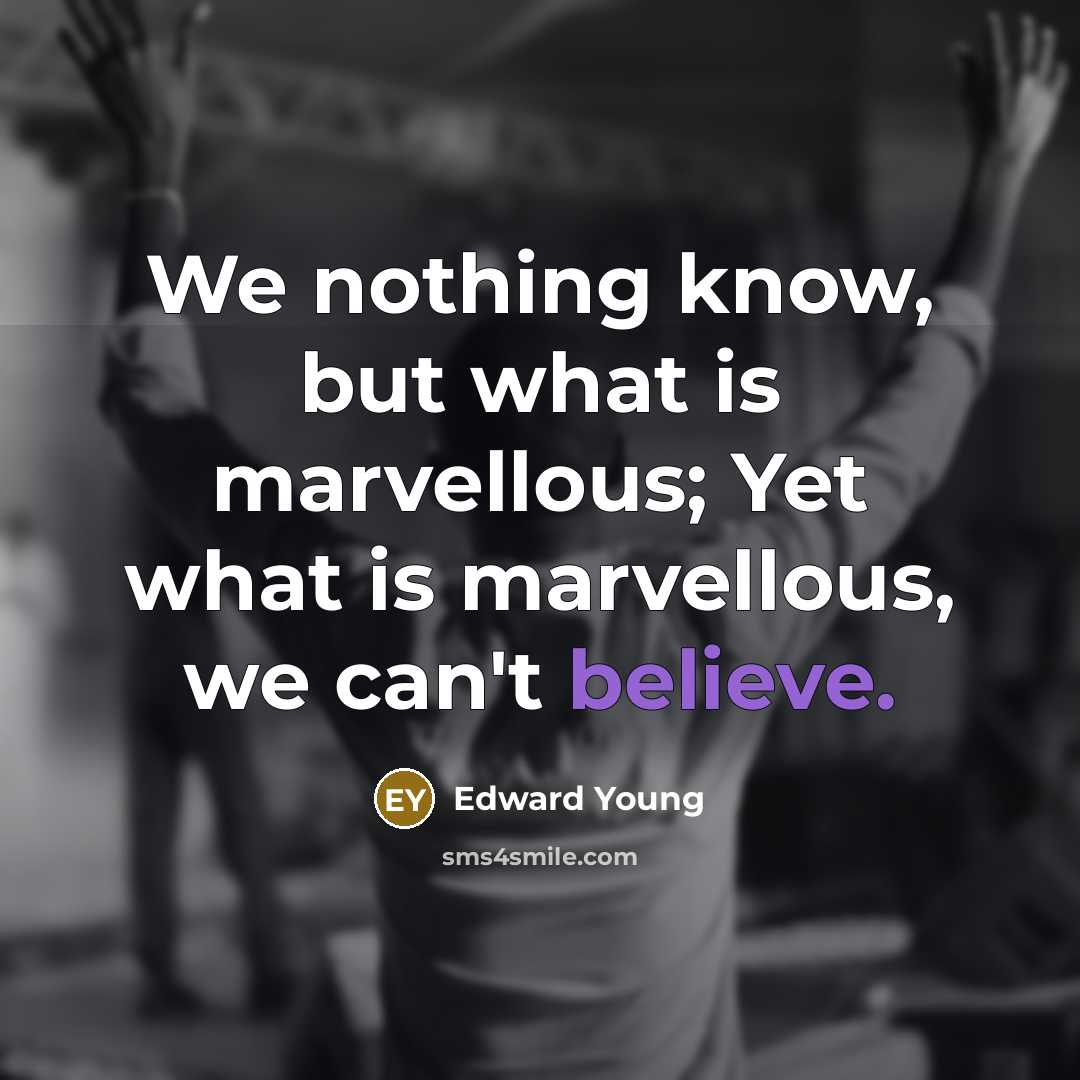 “We nothing know, but what is marvellous; Yet what is…” quote by Edward Young