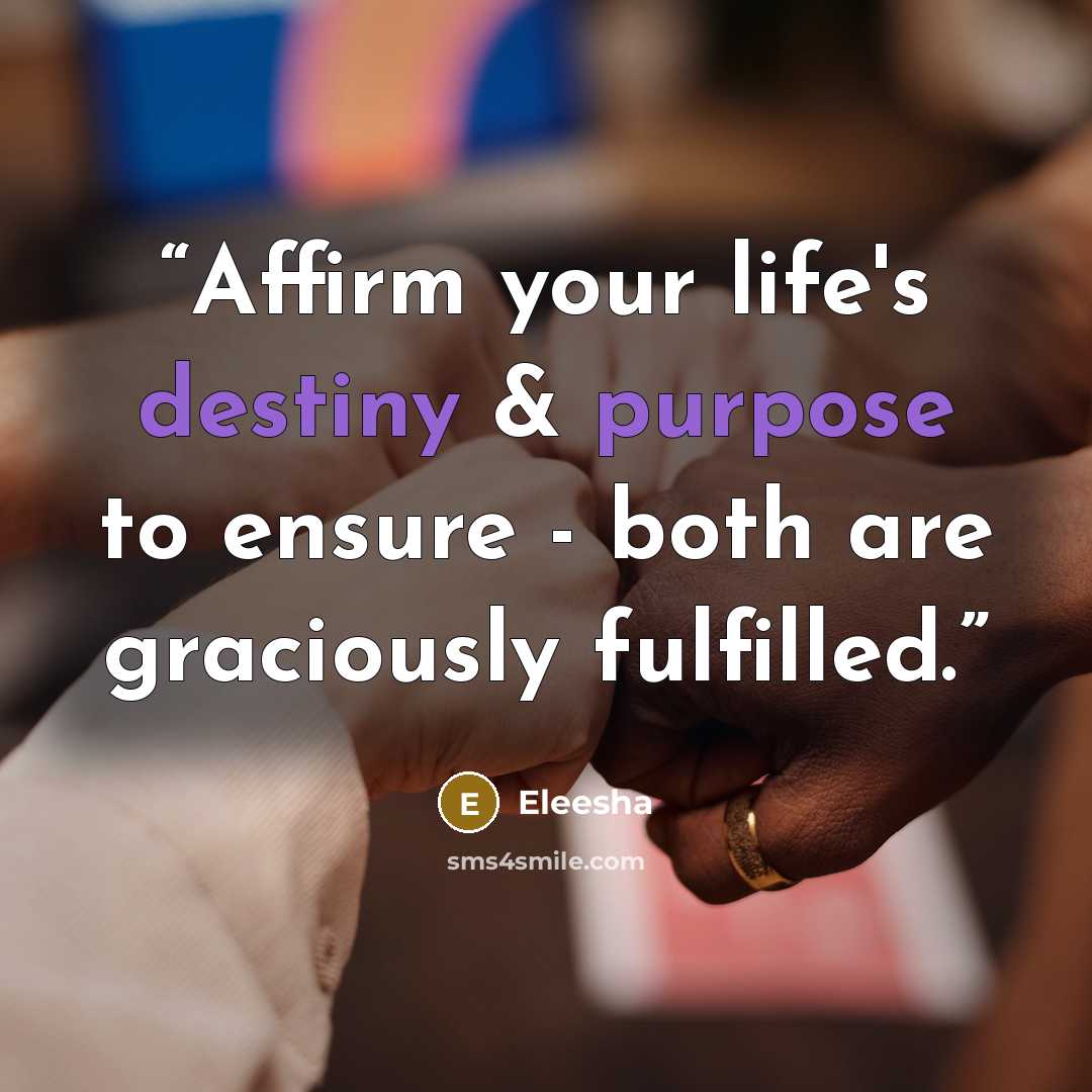 “Affirm your life's destiny & purpose to ensure - both are graciously fulfilled.” quote by Eleesha