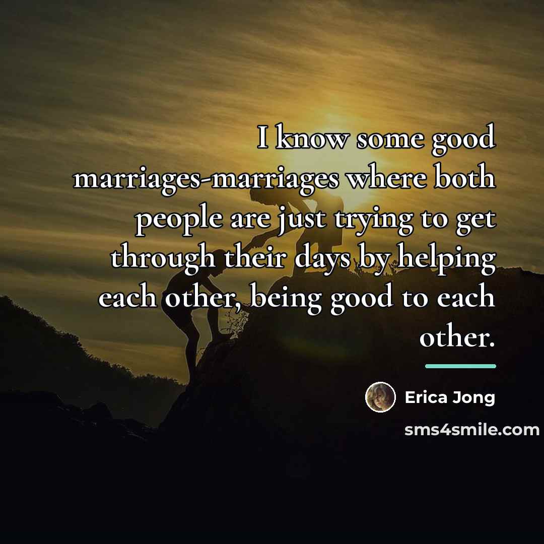 “I know some good marriages-marriages where both people are just…” quote by Erica Jong