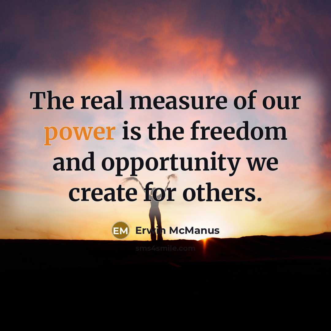 “The real measure of our power is the freedom and…” quote by Erwin McManus