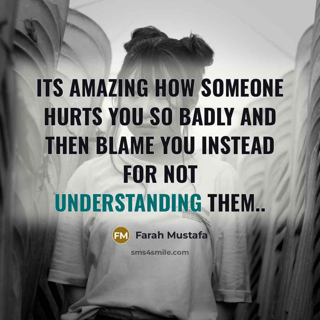 “Its amazing how someone hurts you so badly And then blame you instead for not understanding them..” quote by Farah Mustafa
