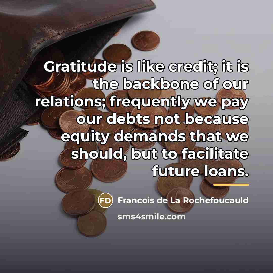 “Gratitude is like credit; it is the backbone of our…” quote by Francois de La Rochefoucauld