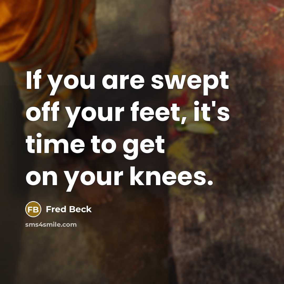 “If you are swept off your feet, it's time to…” quote by Fred Beck