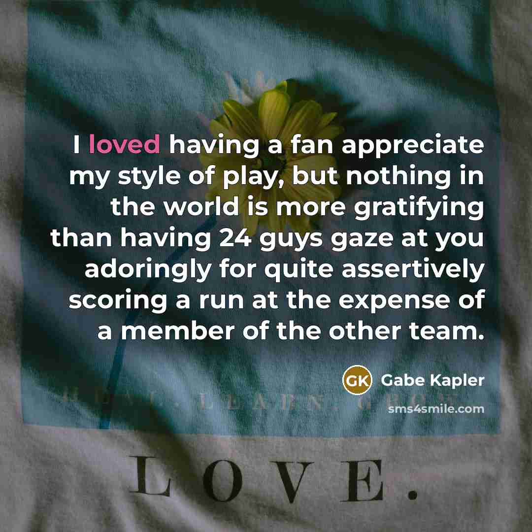 “I loved having a fan appreciate my style of play,…” quote by Gabe Kapler