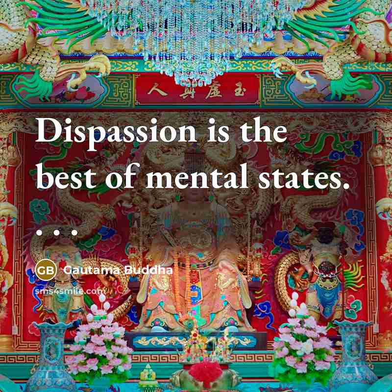 “Dispassion is the best of mental states. . . .…” quote by Gautama Buddha