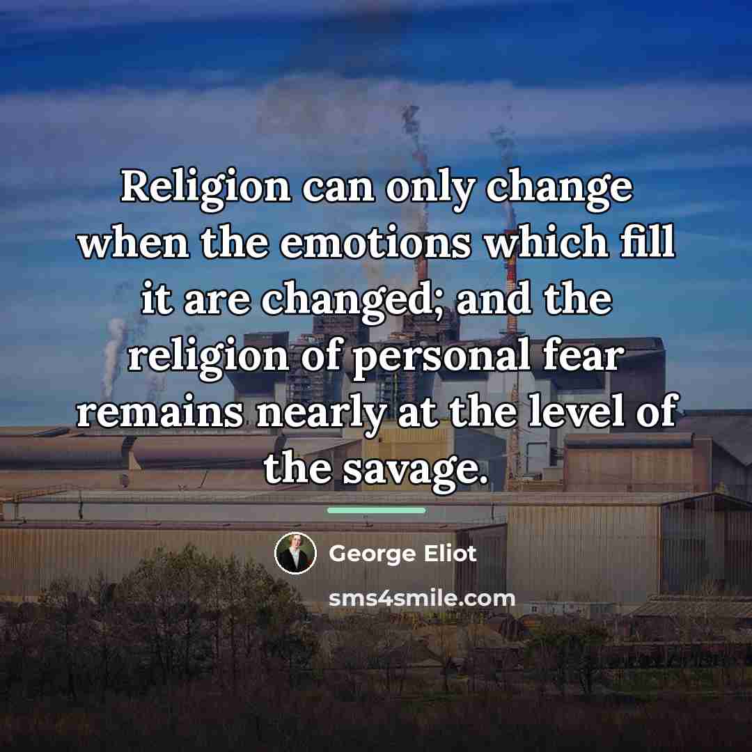 “Religion can only change when the emotions which fill it…” quote by George Eliot
