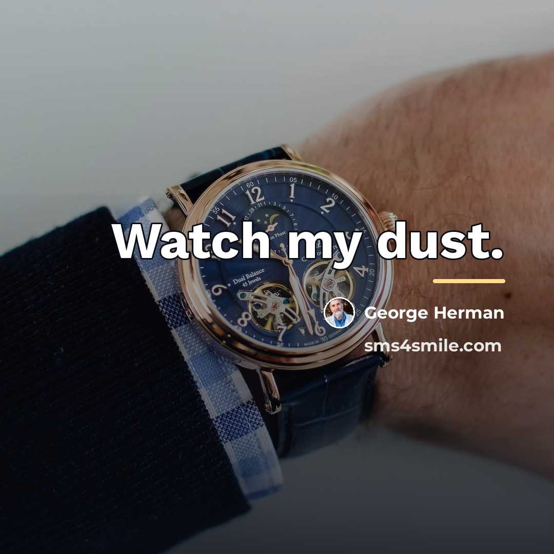 “Watch my dust.…” quote by George Herman
