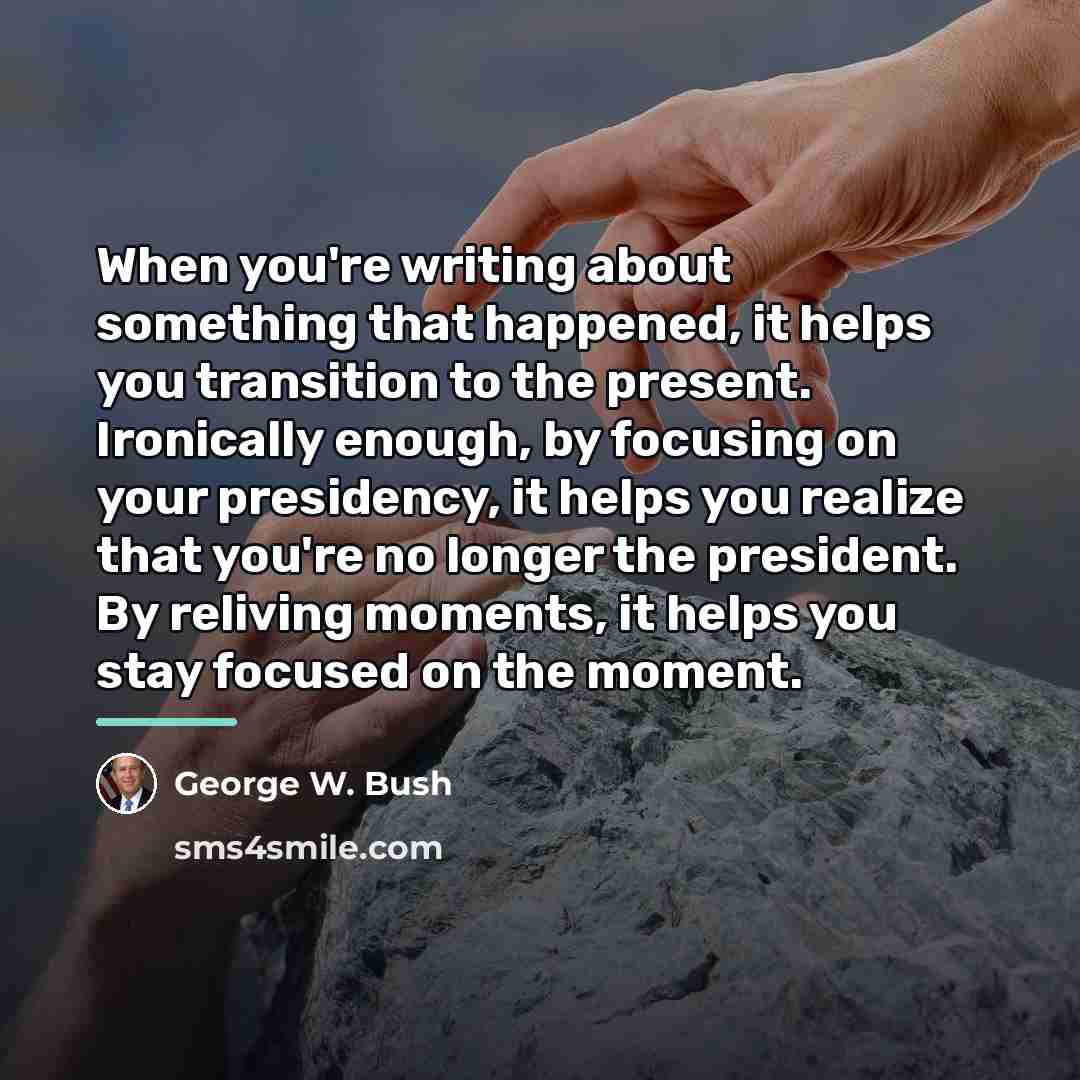 “When you're writing about something that happened, it helps you…” quote by George W. Bush