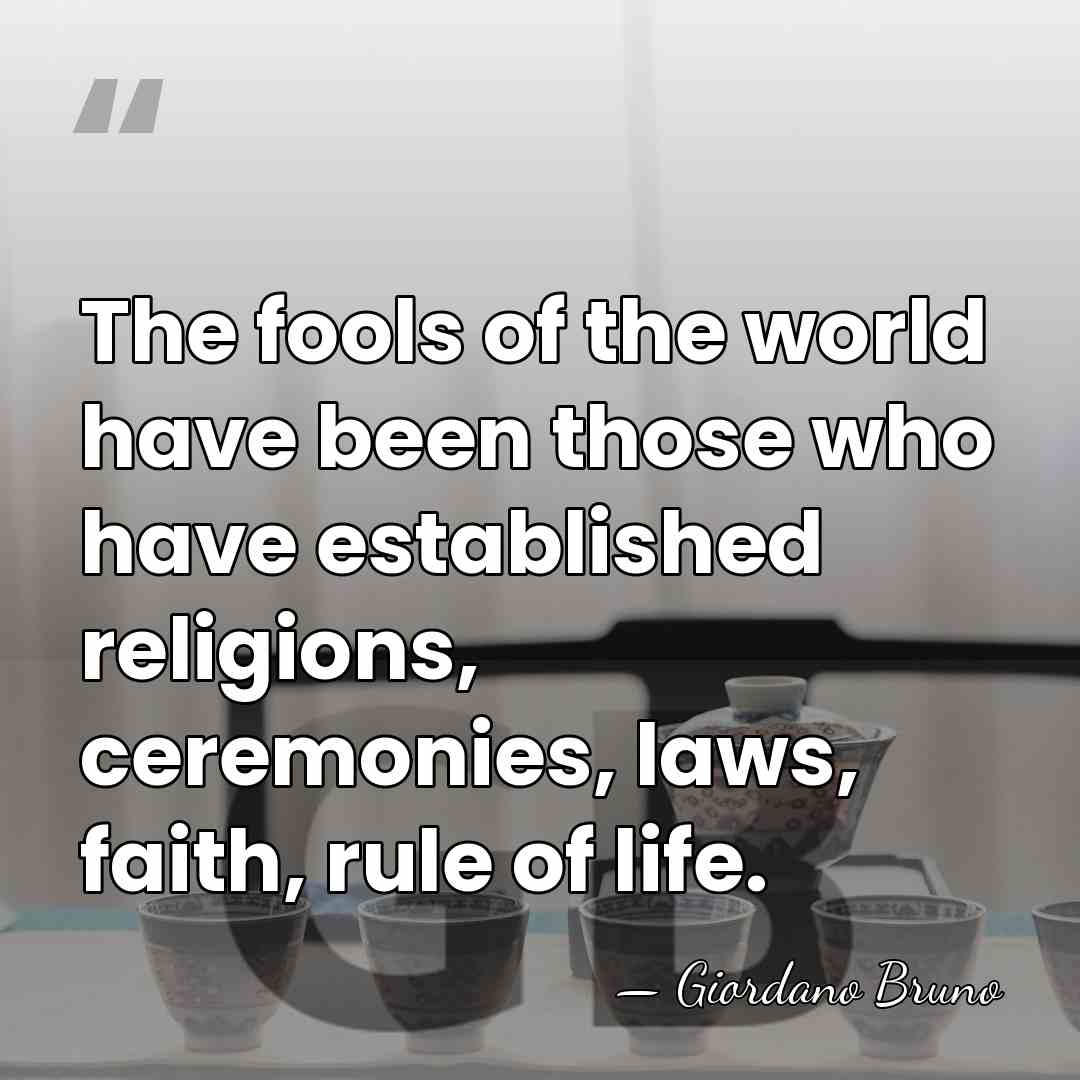 The fools of the world have been those who have established religions,&hellip; - Giordano Bruno