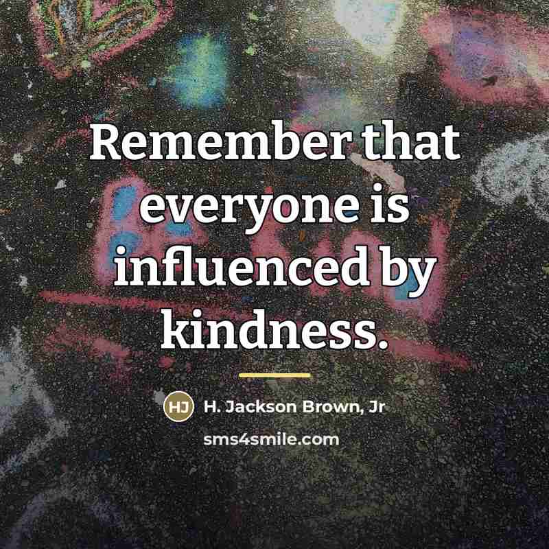 “Remember that everyone is influenced by kindness.…” quote by H. Jackson Brown, Jr