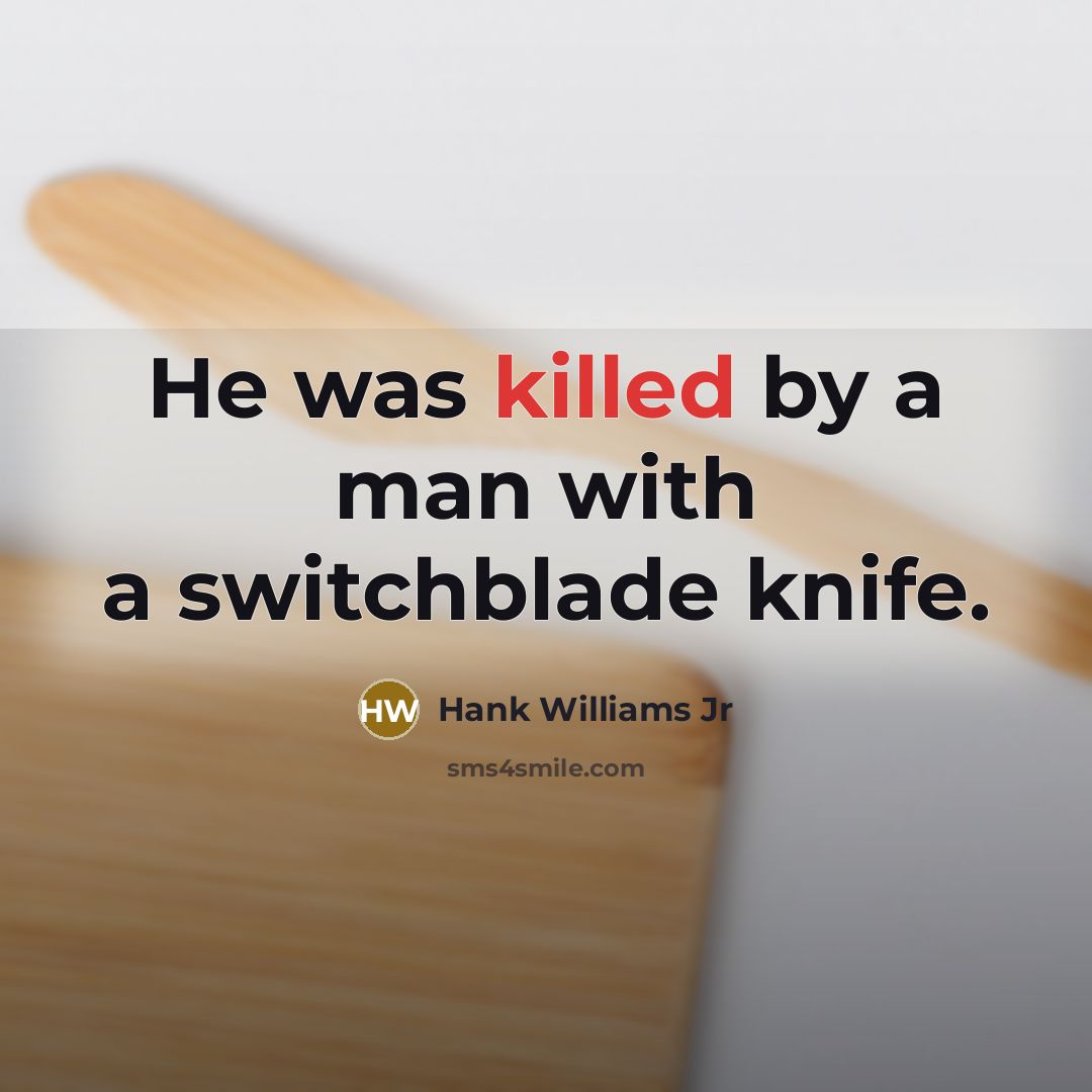 “He was killed by a man with a switchblade knife.…” quote by Hank Williams Jr
