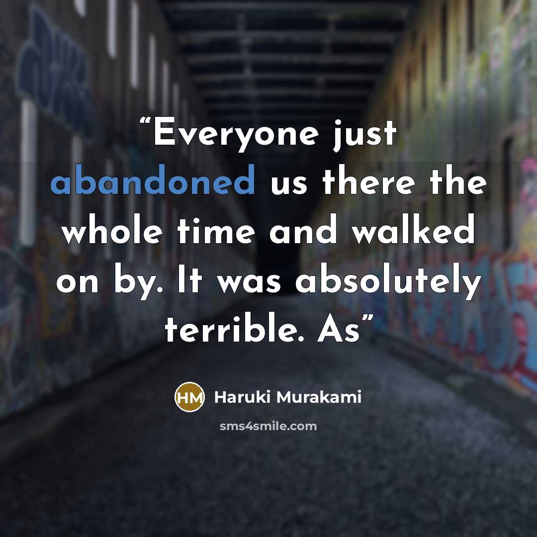 “Everyone just abandoned us there the whole time and walked on by. It was absolutely terrible. As” quote by Haruki Murakami