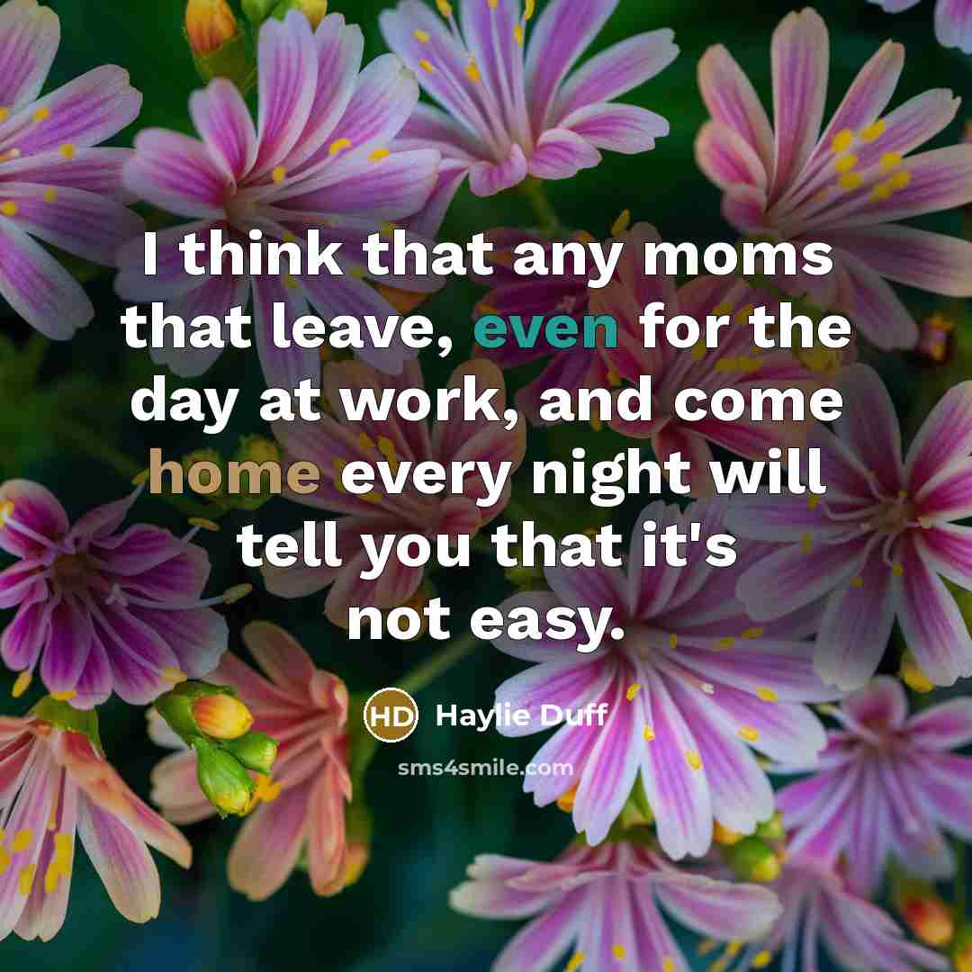 “I think that any moms that leave, even for the…” quote by Haylie Duff