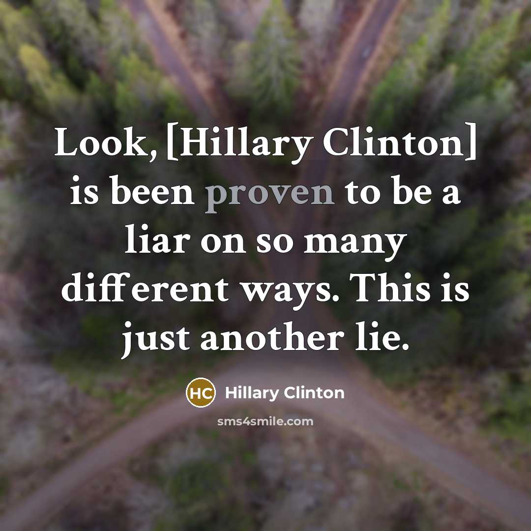 “Look, [Hillary Clinton] is been proven to be a liar…” quote by Hillary Clinton