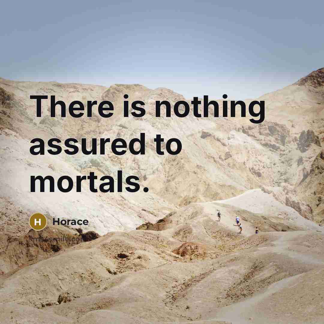 “There is nothing assured to mortals.…” quote by Horace