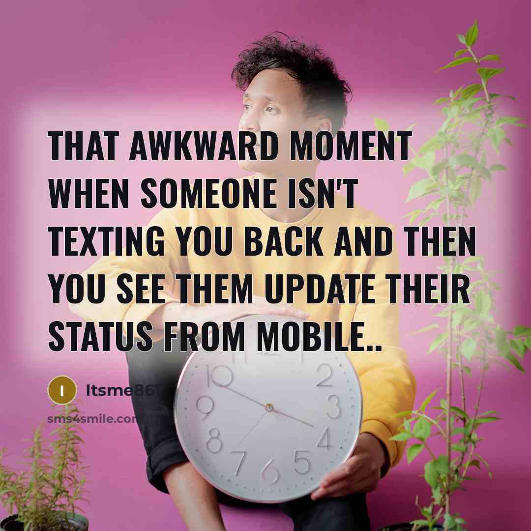 “That awkward moment when someone isn`t texting you back and…” quote by Itsme867
