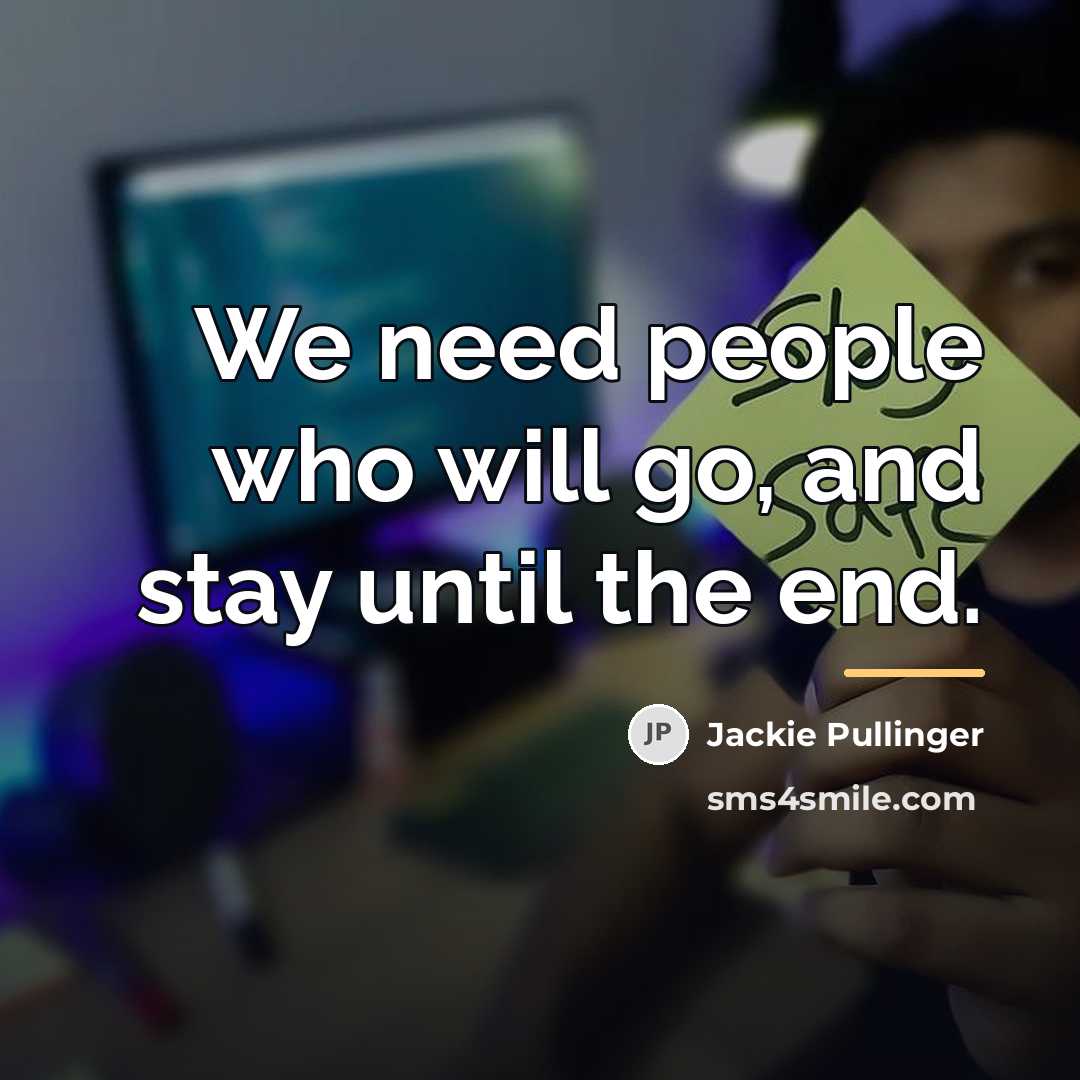 “We need people who will go, and stay until the…” quote by Jackie Pullinger