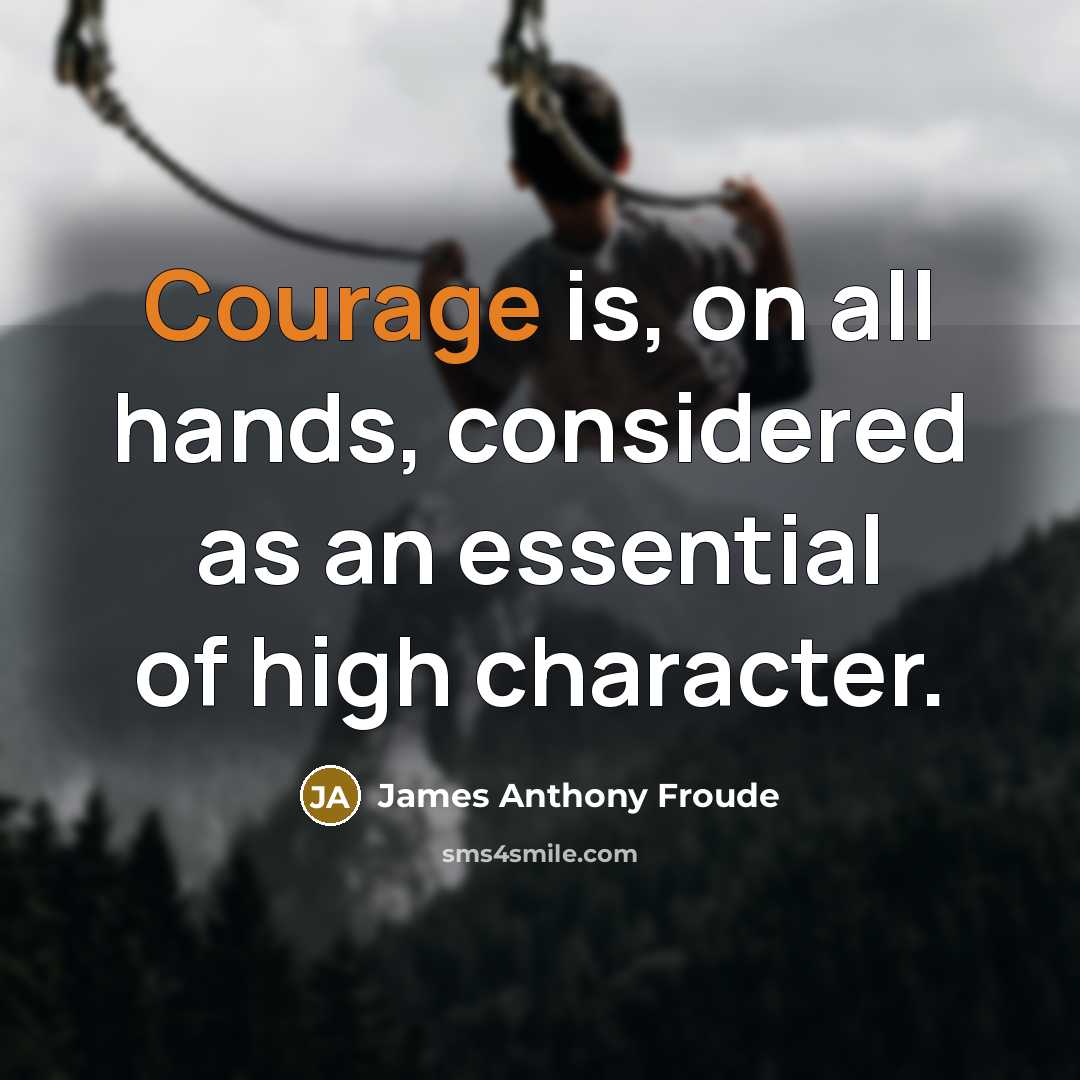 “Courage is, on all hands, considered as an essential of…” quote by James Anthony Froude