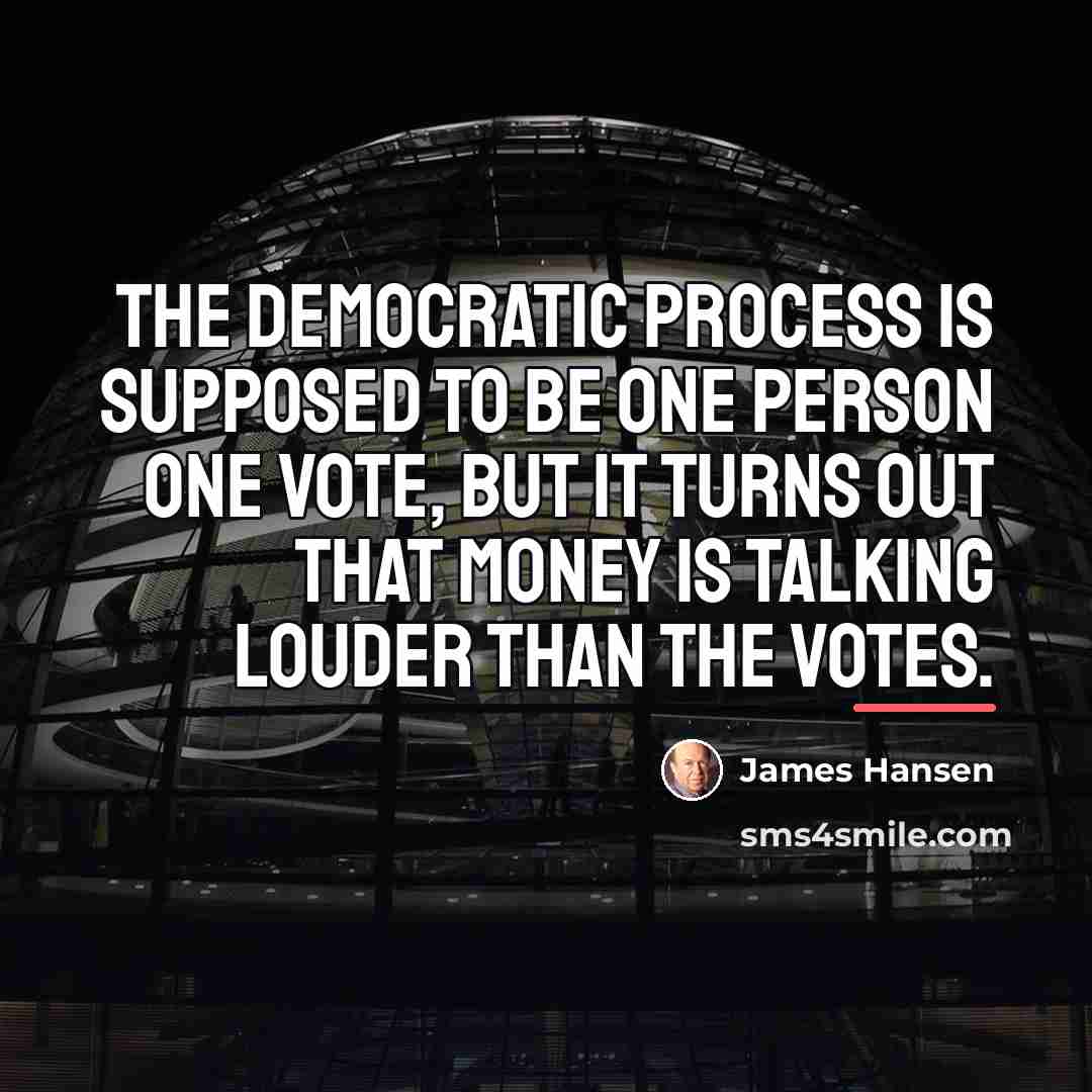 “The democratic process is supposed to be one person one…” quote by James Hansen