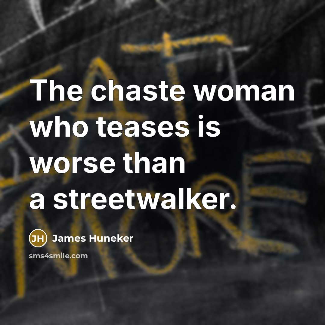 “The chaste woman who teases is worse than a streetwalker.…” quote by James Huneker
