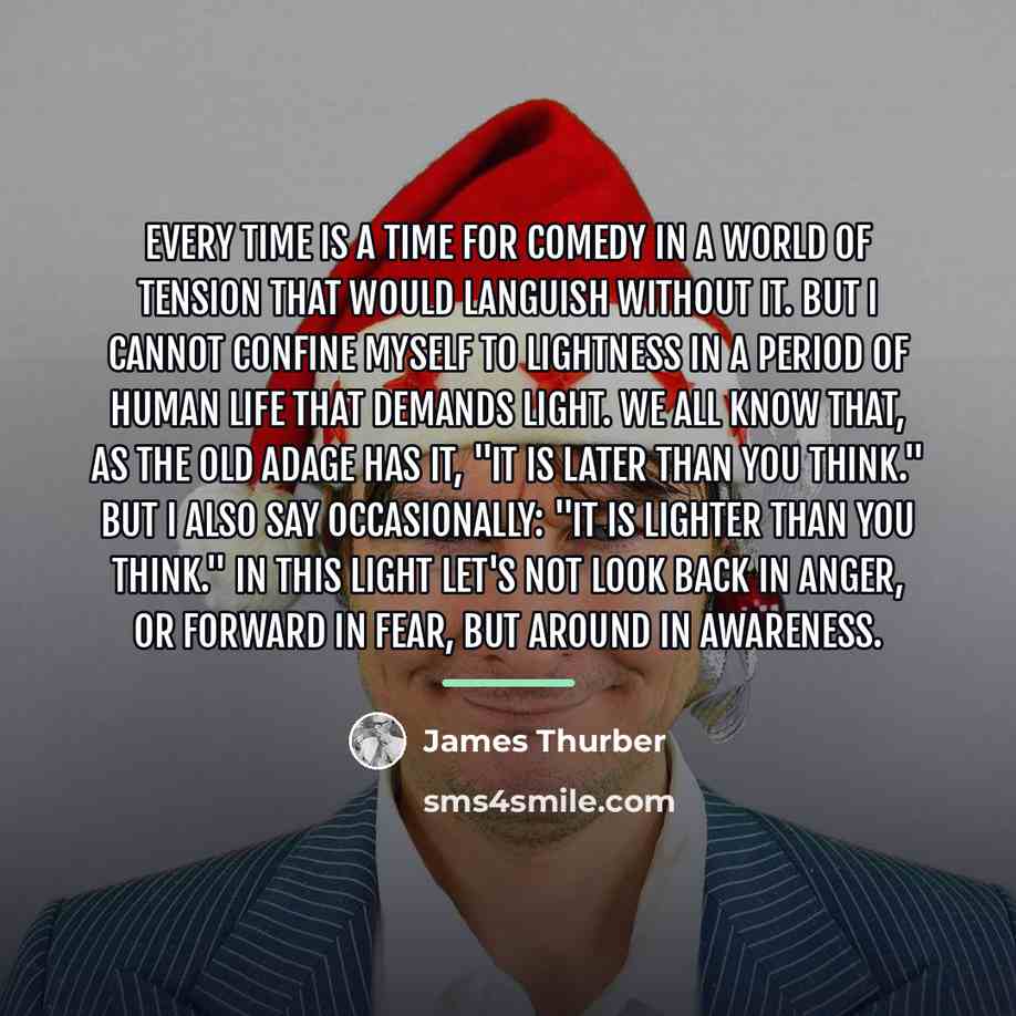 “Every time is a time for comedy in a world…” quote by James Thurber