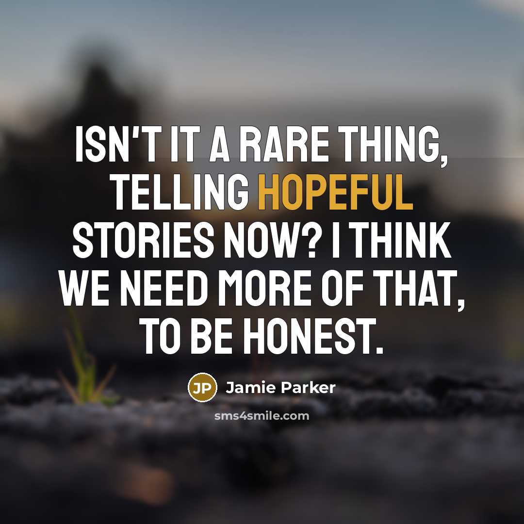 “Isn't it a rare thing, telling hopeful stories now? I…” quote by Jamie Parker